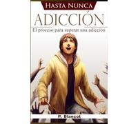 HASTA NUNCA, ADICCIÓN: El proceso para superar una adicción