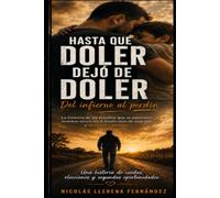 Hasta que doler dejo de doler: Del infierno al perdon