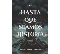 Hasta que seamos historia: Antología de cuentos