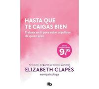 Hasta que te caigas bien: Trabaja en ti para estar orgullosa de quien eres