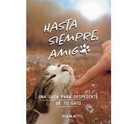 Hasta siempre, amigo gato/ Farewell, My Feline Friend: Una Guía Para Despedirte De Tu Gato