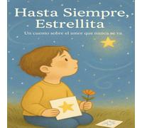 Hasta Siempre Estrellita: Un cuento sobre el amor que nunca se va