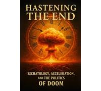 Hastening the End: Eschatology, Acceleration, and the Politics of Doom
