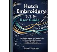 hatch embroidery 3.1.6 user guide: The Ultimate Manual with Tips and Tricks for Modern Stitch Designers and Digital Thread Artists
