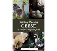 Hatching & Raising Geese | A Homesteader’s Pocket Guide: A Detailed Guide to Incubating, Hatching, and Raising Healthy Heritage Geese for Homesteaders and Backyard Flocks
