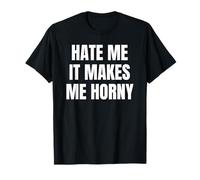 Hate Me It Makes Me Horny Funny Jokes Dirty Designs Maglietta