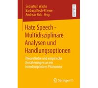 Hate Speech - Multidisziplinäre Analysen und Handlungsoptionen: Theoretische und empirische Annäherungen an ein interdisziplinäres Phänomen
