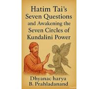 Hatim Tai’s Seven Questions and Awakening the Seven Circles of Kundalini Power