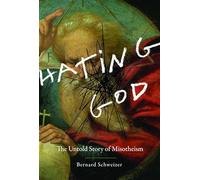 Hating God: The Untold Story of Misotheism
