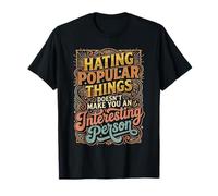 Hating Popular Things Won't Make You Interesting - Maglietta