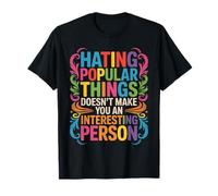 Hating Popular Things Won't Make You Interesting - Maglietta