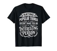 Hating Popular Things Won't Make You Interesting - Maglietta