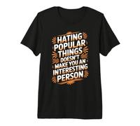 Hating Popular Things Won't Make You Interesting - Maglietta Premium