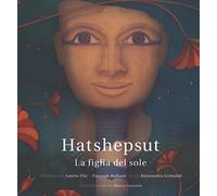 Hatshepsut. La figlia del sole. Ediz. illustrata