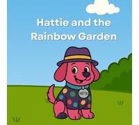 Hattie and the Rainbow Garden: An adventure with Hattie the magical dog