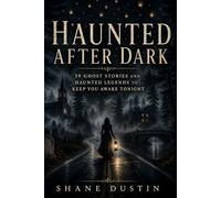 Haunted After Dark: 39 Ghost Stories and Haunted Legends to Keep You Awake Tonight