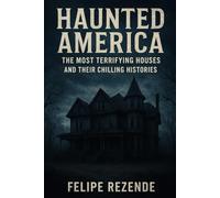 Haunted America:: The Most Terrifying Houses and Their Chilling Histories