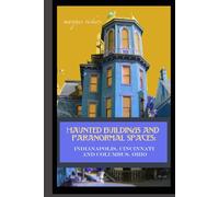 Haunted Buildings and Paranormal Spaces: Indianapolis, Cincinnati and Columbus, Ohio: Strange and Scary Histories and Narratives