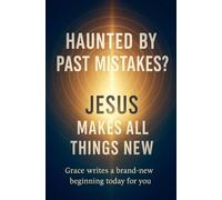 Haunted by Past Mistakes? Jesus Makes All Things New