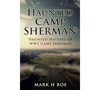 Haunted Camp Sherman: Haunted History of WW1 Camp Sherman