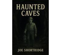 HAUNTED CAVES: Ghost Legends and Lore Deep into the Earth