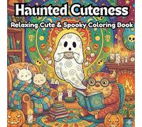 Haunted Cuteness : Coloring Book for Adults and Teens Featuring Adorable Creepy Creatures in Cozy Hygge Moments for Relaxation (Cozy Spaces Coloring): Relaxing Cute & Spooky Coloring Book
