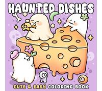 Haunted Dishes: Creepy Cute Ghosts Coloring Pages Packed with Adorable Spirits, Haunted Meals and Spooky Desserts for All Ages to Unwind & Enjoy