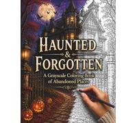 Haunted & Forgotten: A Grayscale Coloring Book for Adults Featuring Haunted Houses, Abandoned Places, Gothic Mansions and Mysterious Halloween Scenes
