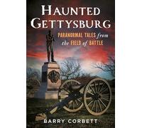 Haunted Gettysburg: Paranormal Tales from the Field of Battle