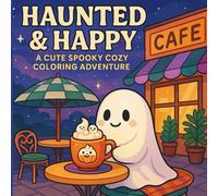 Haunted & Happy: A Cute Spooky Cozy Coloring Adventure.: Whimsical Ghosts, Cozy Pumpkins, and Hygge-Inspired Scenes for Relaxing Fun