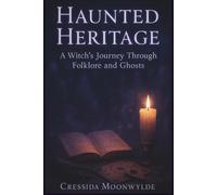 Haunted Heritage: A Witch’s Journey Through Folklore and Ghosts: Real Paranormal Encounters, Witchcraft Traditions, and the Ghost Stories That Shaped Our Magic