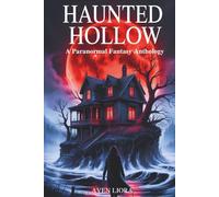 Haunted Hollow A Paranormal Fantasy Anthology: Ten Spooky YA Horror Stories About Ghosts, Haunted Towns, and Supernatural Mysteries