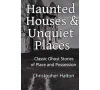 Haunted Houses & Unquiet Places: Classic Ghost Stories of Place and Possession