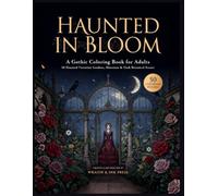 Haunted in Bloom: A Gothic Coloring Book for Adults: 50 Haunted Victorian Gardens, Mansions & Dark Botanical Scenes