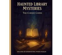 Haunted Library Mysteries: The Cursed Codex - Supernatural Word Puzzles: 50 Spellbinding Puzzles of Cursed Tomes, Ghostly Clues & Arcane Secrets