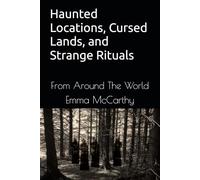 Haunted Locations, Cursed Lands, and Strange Rituals: From Around The World