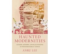 Haunted Modernities: Gender, Memory, and Placemaking in Postindustrial Taiwan