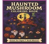 Haunted Mushroom Coloring Book: 40 Festive Halloween Images - Spooky-Cute Haunted Mushroom Gardens with Witches, Gnomes, Pumpkins & More | Great for ... x 8.5 Great For Age 7 And Above. | 85 Pages