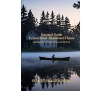 Haunted North Echoes from Abandoned Places: Hauntings from Forgotten Towns and Shadows