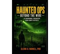 Haunted Ops: Beyond the Wire: 25 Paranormal Encounters from Remote Outposts