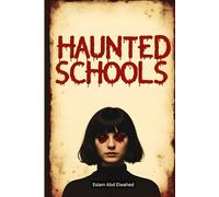 Haunted Schools: 100 True Horror Stories of Ghostly Students and Dark Legends