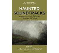 Haunted Soundtracks: Audiovisual Cultures of Memory, Landscape, and Sound