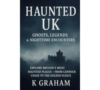 Haunted UK: Ghosts, Legends & Nighttime Encounters: Explore Britain’s Most Haunted Places - from Cannock Chase to The Golden Fleece