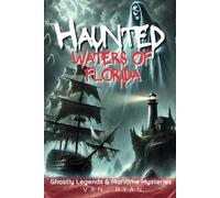 Haunted Waters of Florida: Ghostly Legends & Maritime Mysteries: Ghost Stories, Shipwrecks, and Pirate Lore That Surround Florida