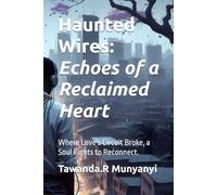 Haunted Wires: Echoes of a Reclaimed Heart: Where Love's Circuit Broke, a Soul Fights to Reconnect.