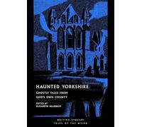 Haunted Yorkshire: Ghostly Tales from God's Own County