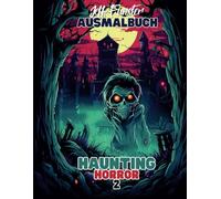 Haunting Horror 2 - Ein düsteres Malbuch mit gruseligen und unheimlichen Motiven: 50 schaurige Illustrationen voller Horror und Dunkelheit - perfekt für Fans des Makabren und Kreativen