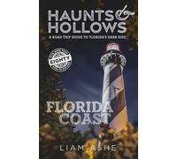 Haunts & Hollows: Florida Coast: A Road Trip Guide to Florida’s Dark Side