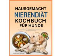 Hausgemacht Nierendiät Kochbuch Für Hunde: Von Tierärzten zugelassene, nahrhafte und allergiefreundliche Rezepte für einen gesunden Hund bei Nierenerkrankungen
