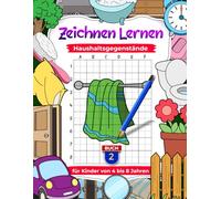 Haushaltsgegenstände zeichnen lernen für Kinder von 4 bis 8 Jahren. Zeichnen zu Hause mit der Rasterkopiertechnik üben, Buch 2: Kinderkunst- und Arbeitsbuch